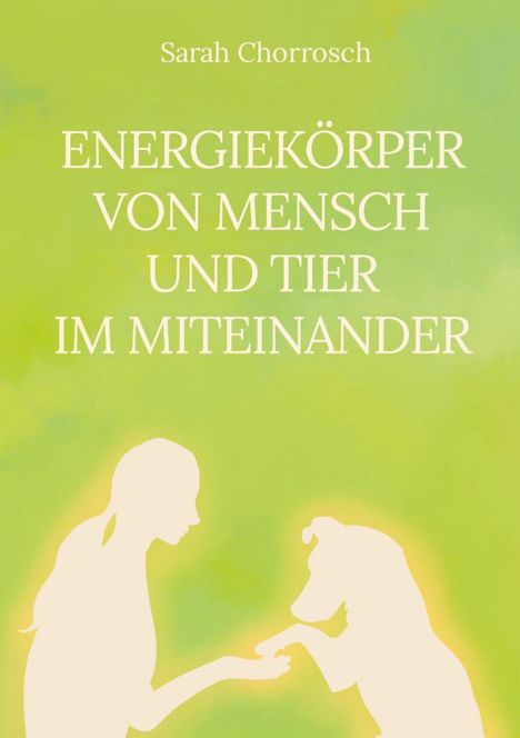 Sarah Chorrosch: Energiekörper von Mensch und Tier im Miteinander, Buch