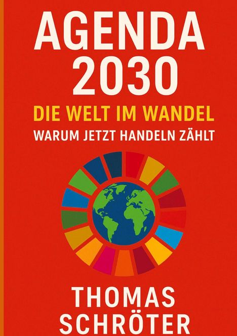 Thomas Schröter: Agenda 2030 - Die letzte Chance. Die Welt im Wandel Warum jetzt handeln zählt, Buch