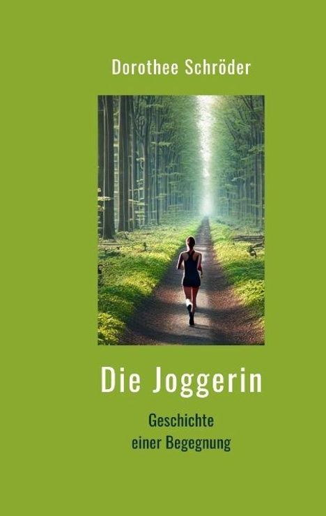 Dorothee Schröder, Die Joggerin: Geschichte einer Begegnung. Frau joggt auf einem Waldweg, umgeben von hohen Bäumen.