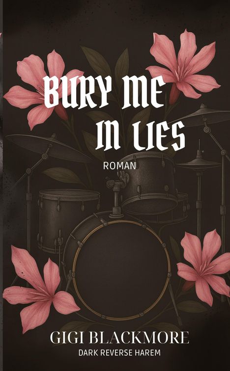 Text: "Bury Me In Lies", "Roman", "Gigi Blackmore", "Dark Reverse Harem". Hintergrund: Trommelset, rosa Blumen.