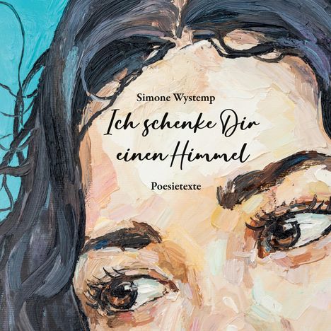 Text: "Simone Wystemp Ich schenke Dir einen Himmel Poesietexte". Malerische Darstellung eines Gesichts mit intensiven Augen.