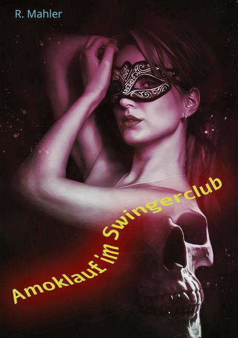 „Amoklauf im Swingerclub“ und „R. Mahler“. Eine Frau mit Maske, Schädelmotiv im Vordergrund, düstere Farben.
