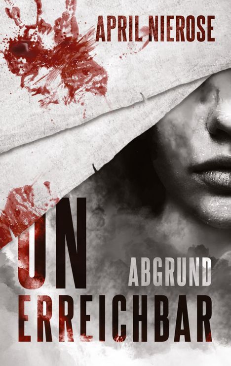 "APRIL NIEROSE", "UNERREICHBAR", "ABGRUND" auf blutbeflecktem Hintergrund. Teil eines Gesichts sichtbar.
