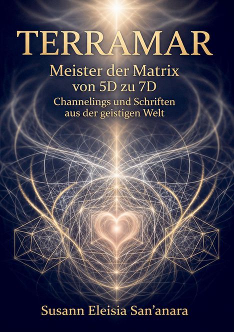 "TERRAMAR, Meister der Matrix von 5D zu 7D, Channelings und Schriften; Susann Eleisia San'anara; goldene, geometrische Muster."