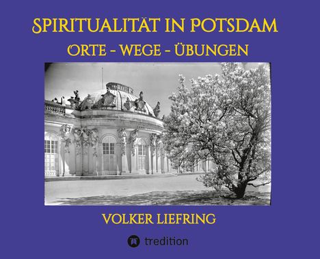 "SPIRITUALITÄT IN POTSDAM: ORTE - WEGE - ÜBUNGEN" von Volker Liefring. Schwarzweißbild: historisches Gebäude und blühender Baum.