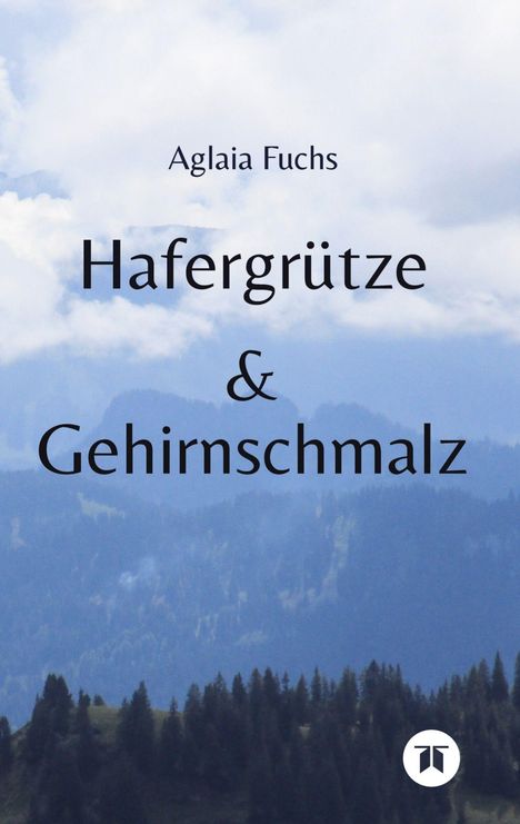 „Aglaia Fuchs: Hafergrütze & Gehirnschmalz“. Landschaft mit Bergen und Bäumen, wolkiger Himmel, Logo unten rechts.