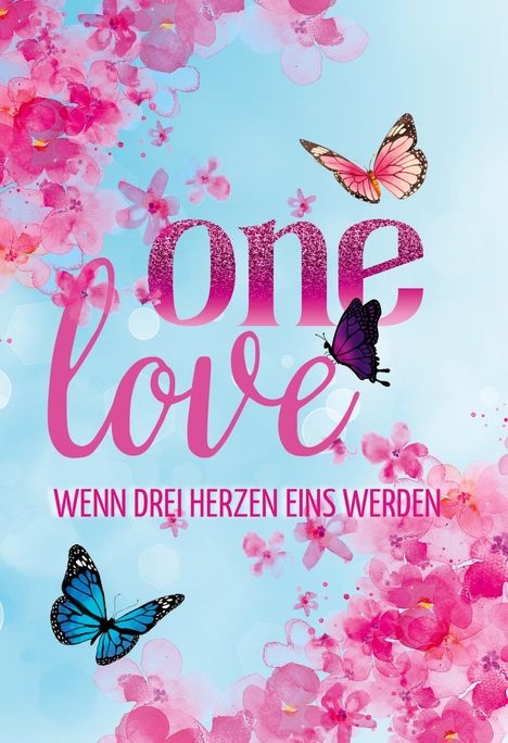Text: "one love WENN DREI HERZEN EINS WERDEN". Hintergrund: Rosa Blumen und bunte Schmetterlinge auf blauem Grund.