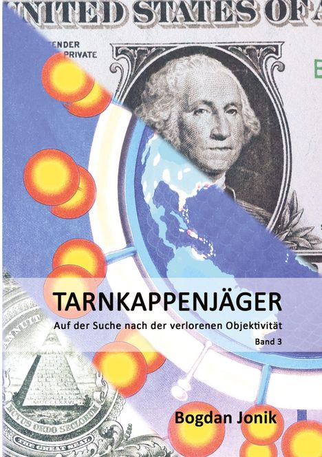 TARNKAPPENJÄGER, Auf der Suche nach der verlorenen Objektivität, Band 3, Bogdan Jonik. Eine Collage aus Dollarschein und Globus.
