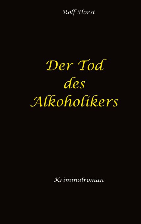 Titel: "Der Tod des Alkoholikers". Autor: Rolf Horst. Text: Kriminalroman. Schlichtes, dunkles Design.