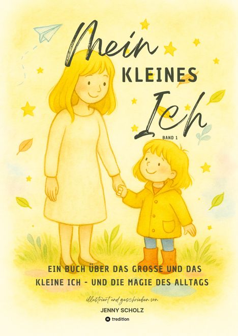 "Mein kleines Ich. Ein Buch über das große und das kleine Ich - und die Magie des Alltags. Band 1. Jenny Scholz." Illustration einer Frau und eines Kindes, die sich an den Händen halten, umgeben von Sternen.