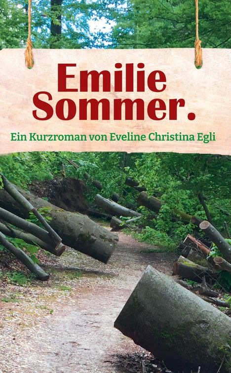 Text: "Emilie Sommer. Ein Kurzroman von Eveline Christina Egli." Naturweg mit umgefallenen Bäumen umgeben von dichtem Wald.
