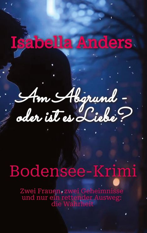Isabella Anders: "Am Abgrund - oder ist es Liebe?", Bodensee-Krimi. Zwei Frauen, Geheimnisse, ein Ausweg: die Wahrheit. Silhouetten-Paar.