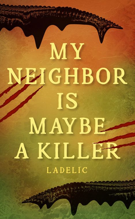Im Mittelpunkt steht der Text "MY NEIGHBOR IS MAYBE A KILLER", darunter "LADELIC". Dunkler, tropfenförmiger Hintergrund.