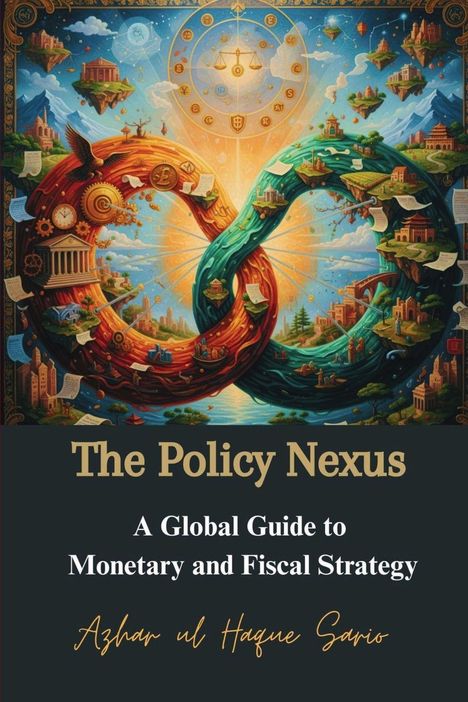 "The Policy Nexus: A Global Guide to Monetary and Fiscal Strategy" von Azhar ul Haque Sario. 

Farbenfrohe Unendlichkeitsform mit planetaren und architektonischen Symbolen.