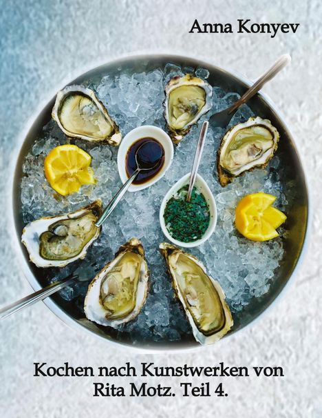 Anna Konyev: Kochen nach Kunstwerken von Rita Motz. Teil 4., Buch