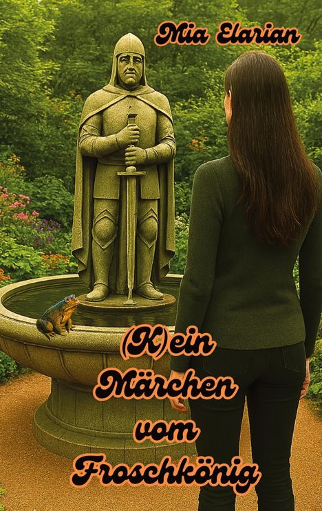 Mia Elarian. (K)ein Märchen vom Froschkönig. Frau steht vor einer Ritterstatue, eine Kröte sitzt auf dem Brunnenrand.