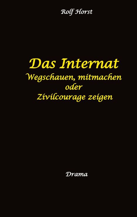 Text: Rolf Horst, Das Internat, Wegschauen, mitmachen oder Zivilcourage zeigen, Drama. Schwarzer Hintergrund.