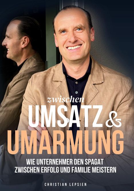 „Zwischen Umsatz & Umarmung: Wie Unternehmer den Spagat zwischen Erfolg und Familie meistern“ von Christian Lepsien. Ein Mann im Anzug lächelt.