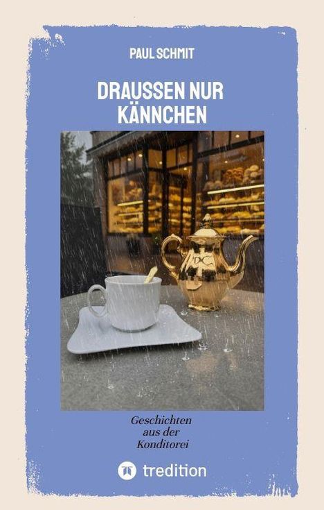 "Draussen nur Kännchen. Geschichten aus der Konditorei. Paul Schmit. Ein Teetablett mit Tasse und Kanne vor einer Bäckerei."