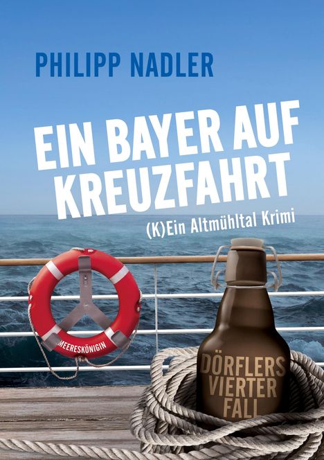"Philipp Nadler, Ein Bayer auf Kreuzfahrt, (K)Ein Altmühltal Krimi. Rettungsring mit 'Meereskönigin', Bierflasche."
