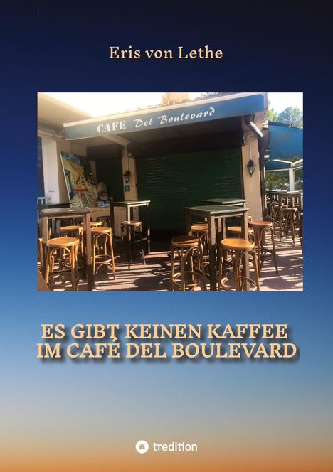 Titel: "ES GIBT KEINEN KAFFEE IM CAFÉ DEL BOULEVARD" von Eris von Lethe. Foto eines geschlossenen Cafés mit Tischen.