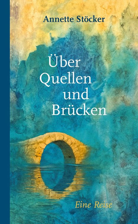 "Über Quellen und Brücken. Eine Reise." Künstlerische Illustration mit einer Steinbrücke über Wasser in Blau- und Gelbtönen.