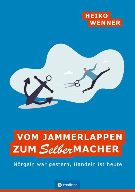 "VOM JAMMERLAPPEN ZUM SelberMACHER: Nörgeln war gestern, Handeln ist heute." Illustration: Mann schneidet Seil am Anker.