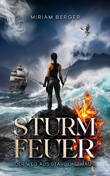 Miriam Berger; STURM FEUER; DER WEG AUS STAHL UND MAGIE. Eine Kriegerin steht mit Schwertern, ein Schiff und Feuer in der Szene.