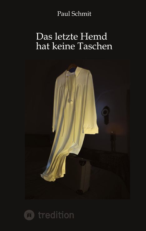 „Das letzte Hemd hat keine Taschen“ von Paul Schmit. Ein weißes Hemd hängt in einem dunklen Raum über einem Koffer.