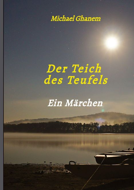 "Michael Ghanem. Der Teich des Teufels. Ein Märchen." Ein Mond beleuchtet einen ruhigen See mit einem Boot am Ufer.