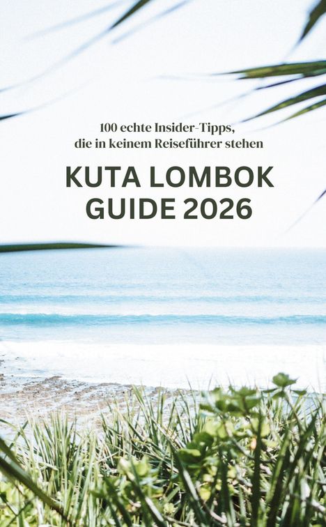 Text: "100 echte Insider-Tipps, die in keinem Reiseführer stehen. Kuta Lombok Guide 2026." Hintergrund: Strand mit Meer.