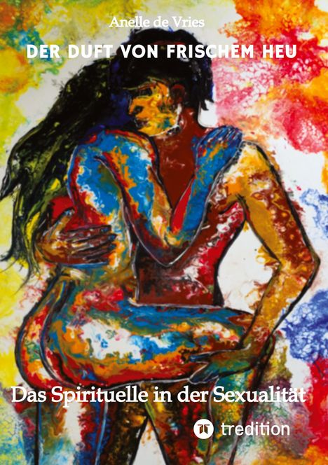 "DER DUFT VON FRISCHEM HEU", "Das Spirituelle in der Sexualität". Bunte, umarmende Figuren vor abstrakten Farben.