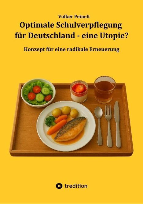 Text: "Volker Peinelt. Optimale Schulverpflegung für Deutschland - eine Utopie? Konzept für eine radikale Erneuerung."  
Holztablett mit Essen, Besteck.