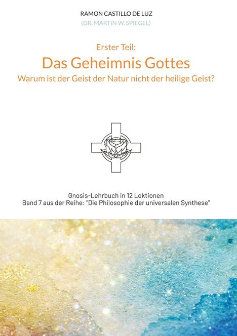 Erster Teil: Das Geheimnis Gottes. Ornamentales Kreuz mit Rose. Unten goldene und blaue Aquarellfarben.