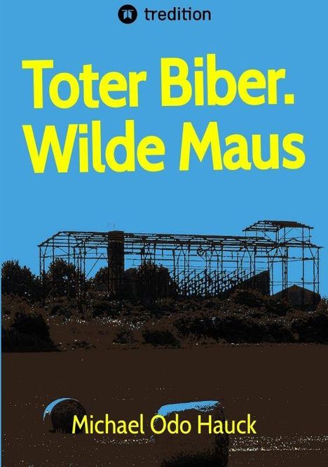 "Toter Biber. Wilde Maus" in gelb. Darunter "Michael Odo Hauck". Oben ein Logo. Hintergrund zeigt Gerüststruktur.