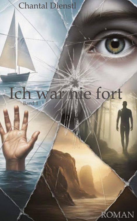 „Ich war nie fort Band 1 ROMAN“ oben Name „Chantal Dienstl“. Schiff, Auge, Hand im Wasser, Silhouette im Wald.