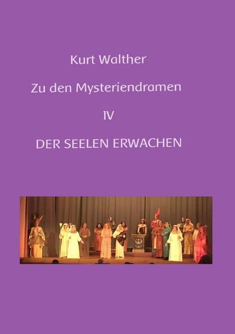 Kurt Walther - Zu den Mysteriendramen IV: DER SEELEN ERWACHEN. Darunter ein Theaterensemble in Kostümen auf der Bühne.
