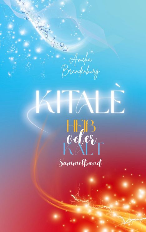 Die Texte lauten: "Amelia Brandenburg", "KITALÈ", "HEIß oder KALT", "Sammelband". Hintergrund: Blau bis rot, mit leuchtenden Effekten.