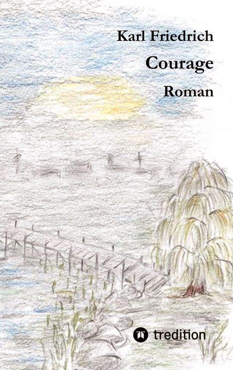 Text: "Karl Friedrich Courage Roman". Illustration mit Steg, See, Baum und Sonnenuntergang in zarten Farben.
