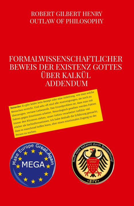 ROBER GILBERT HENRY, OUTLAW OF PHILOSOPHY, FORMALWISSENSCHAFTLICHER BEWEIS DER EXISTENZ GOTTES ÜBER KALKÜL, ADDENDUM. 
Zwei Logos: eines mit "Make Europe Great Again", eines mit Adler und Text "Demokratie schützen".