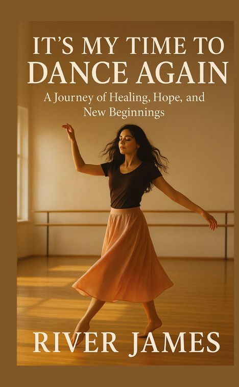 Text: "IT'S MY TIME TO DANCE AGAIN. A Journey of Healing, Hope, and New Beginnings. RIVER JAMES." Eine Frau tanzt anmutig in einem Raum.