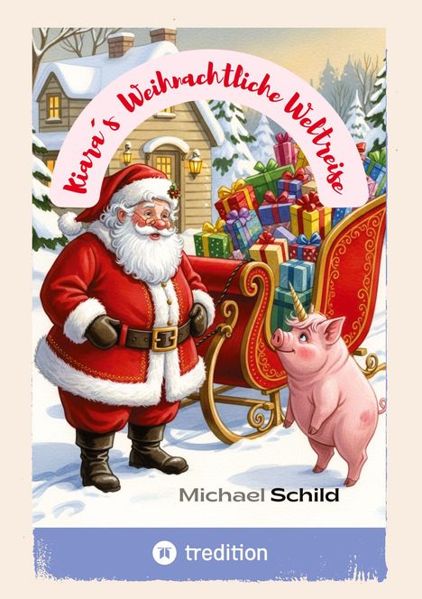 Text: "Kiara's Weihnachtliche Weltreise", "Michael Schild". Illustration: Weihnachtsmann mit Schlitten, Geschenke, Einhorn-Schwein.