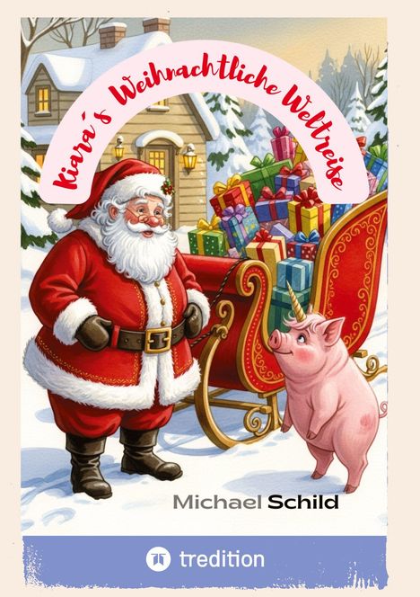 "Kiara's Weihnachtliche Weltreise." Illustration: Weihnachtsmann, rosa Einhorn-Schwein, Geschenke, verschneites Haus.