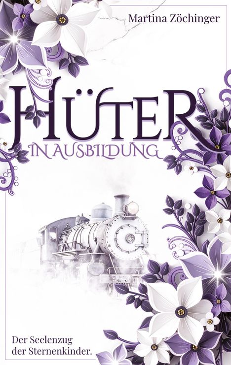 „Hüter in Ausbildung“ von Martina Zöchinger. Darunter eine Lokomotive, umgeben von lila und weißen Blumen in einem künstlerischen Stil.