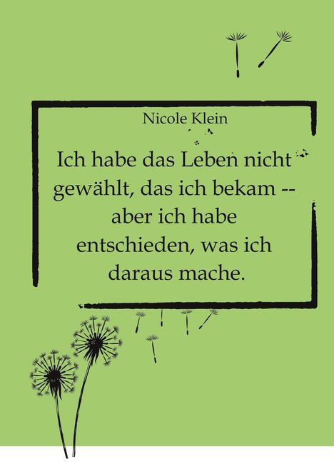 Zitat von Nicole Klein: "Ich habe das Leben nicht gewählt, das ich bekam..." mit Löwenzahn-Illustrationen auf grünem Hintergrund.