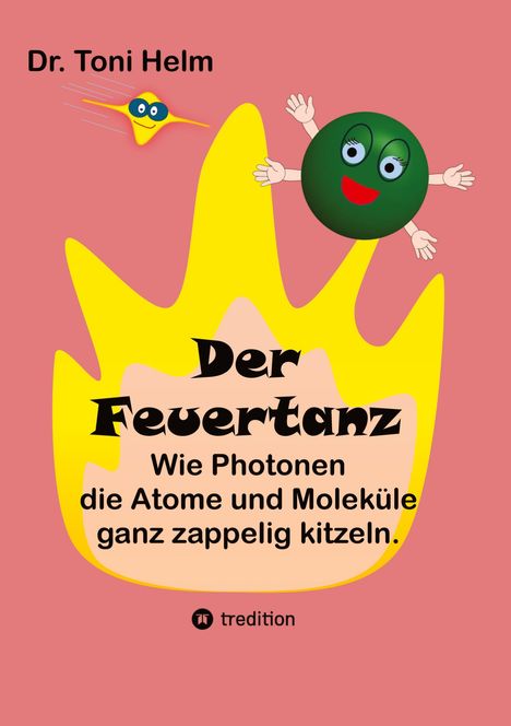 Dr. Toni Helm, Der Feuertanz: Wie Photonen die Atome und Moleküle ganz zappelig kitzeln. Illustration: Gelbe Flammen, grüne Kugel mit Gesicht und Händen.