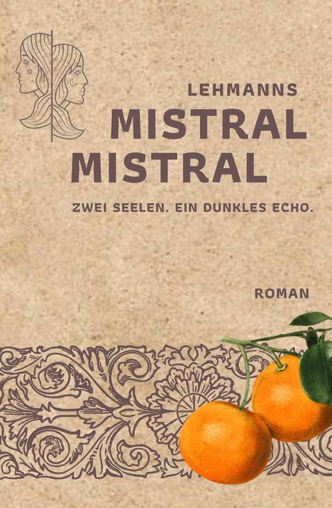 LEHMANNS MISTRAL MISTRAL. Zwei Seelen. Ein dunkles Echo. Roman. Zwei Gesichter, Ornamente, zwei Orangen.