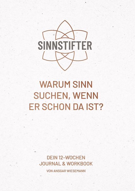 "SINNSTIFTER", "WARUM SINN SUCHEN, WENN ER SCHON DA IST?", "DEIN 12-WOCHEN JOURNAL & WORKBOOK VON ANSGAR WIESEMANN", Logo mit geometrischem Design.