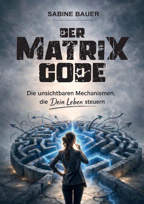 „Sabine Bauer. Der Matrix Code. Die unsichtbaren Mechanismen, die Dein Leben steuern.“ Frau vor leuchtendem Labyrinth.