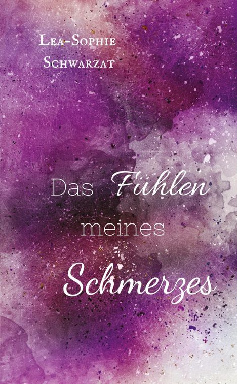"Das Fühlen meines Schmerzes" von Lea-Sophie Schwarzat auf lila Aquarell-Hintergrund mit weißen Spritzern.